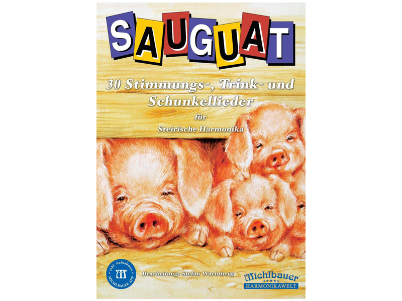 Michlbauer Harmonikawelt – Sauguat – 30 Stimmungs-, Trink- und Schunkellieder